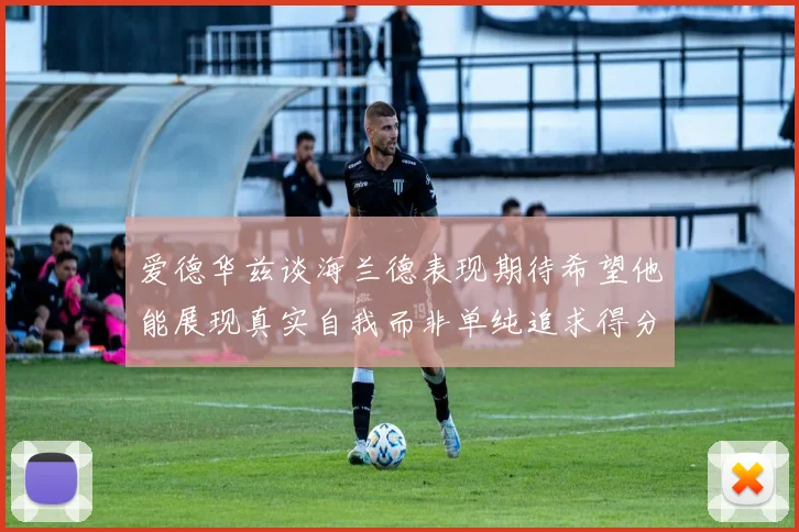 爱德华兹谈海兰德表现期待希望他能展现真实自我而非单纯追求得分