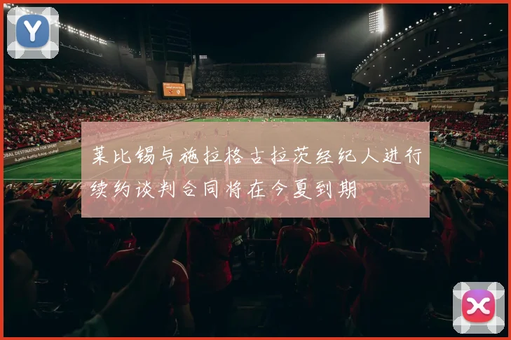 莱比锡与施拉格古拉茨经纪人进行续约谈判合同将在今夏到期